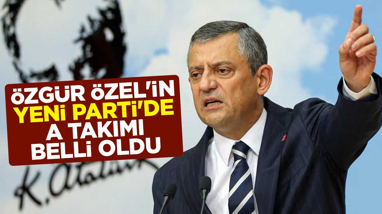 Özgür Özel'in Yeni Parti'de A takımı belli oldu