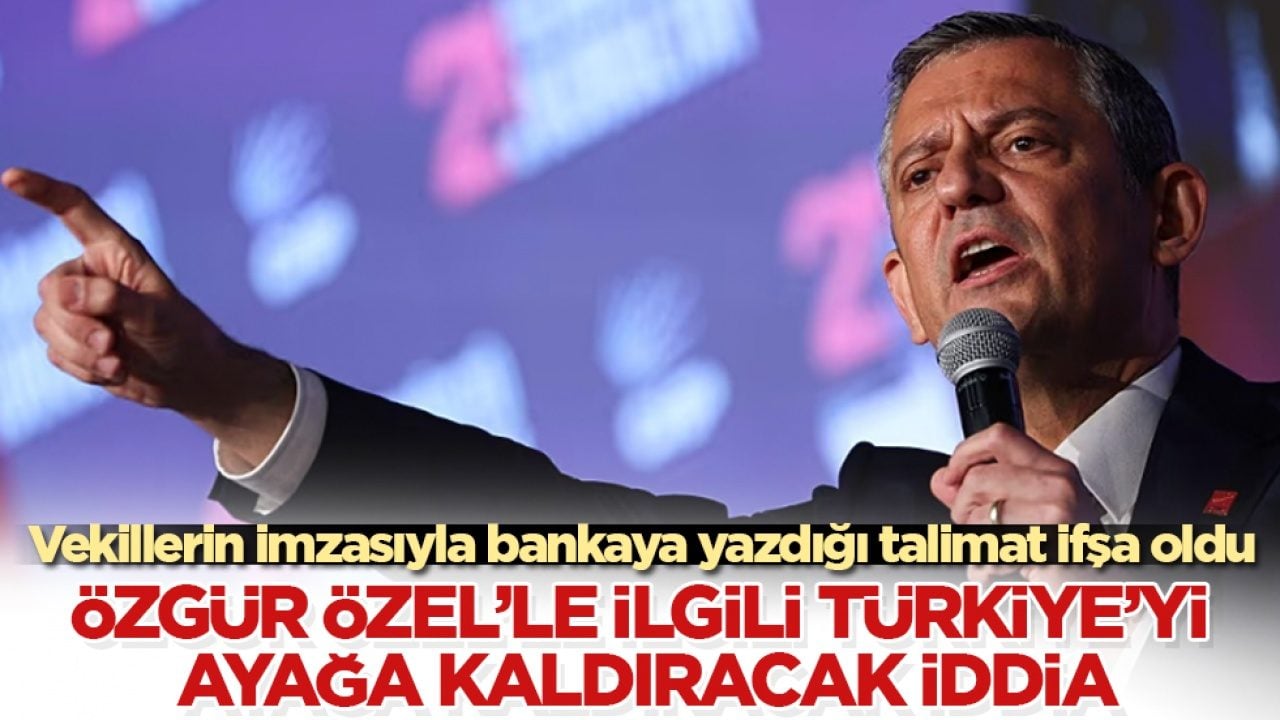 Özgür Özel’le ilgili tüm Türkiye’yi ayağa kaldıracak iddia! Vekillerin imzasıyla bankaya yazdığı talimat ifşa oldu 