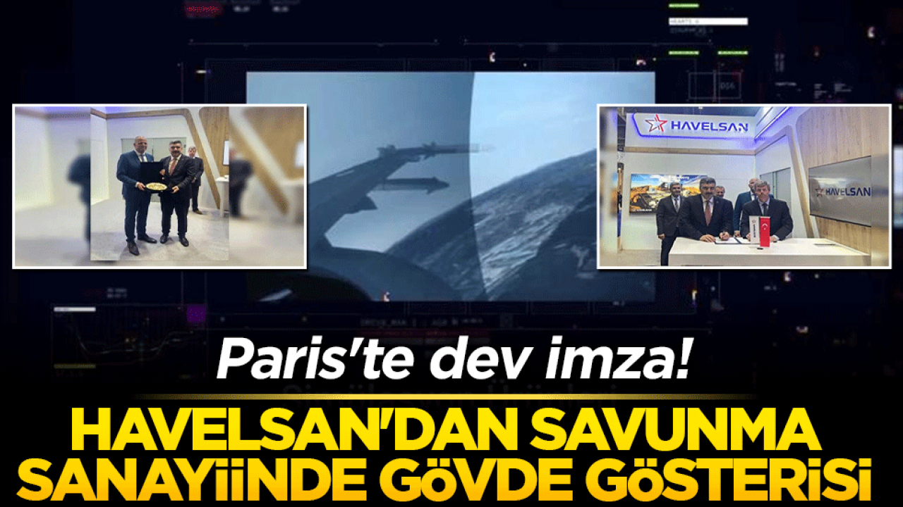 Paris'te dev imza! HAVELSAN'dan savunma sanayiinde gövde gösterisi