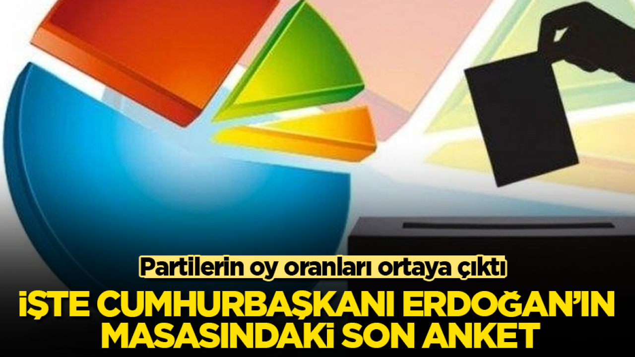 Partilerin oy oranları ortaya çıktı! İşte Cumhurbaşkanı Erdoğan’ın masasındaki son anket