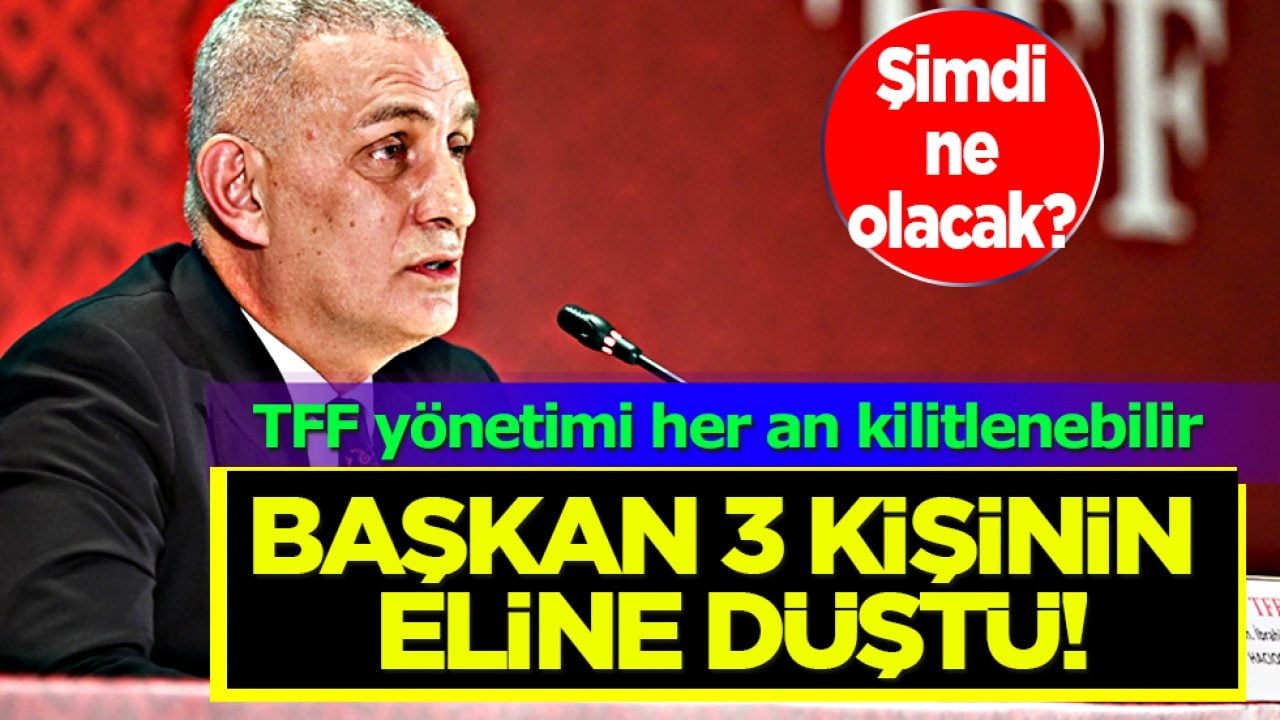 Peki şimdi ne olacak? TFF Başkanı İbrahim Hacıosmanoğlu 3 kişinin eline düştü