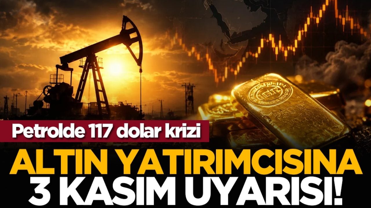 Petrolde 117 dolar krizi: Altın yatırımcısına 3 Kasım uyarısı!
