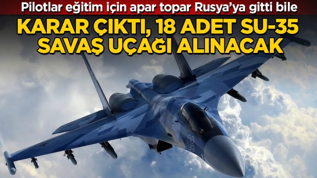 Pilotlar eğitim için apar topar Rusya’ya gitti bile! Karar çıktı, 18 adet Su-35 savaş uçağı alınacak