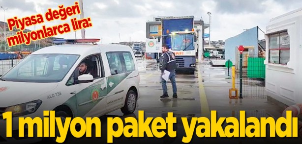 Piyasa değeri milyonlarca lira: 1 milyon paket ele geçirildi