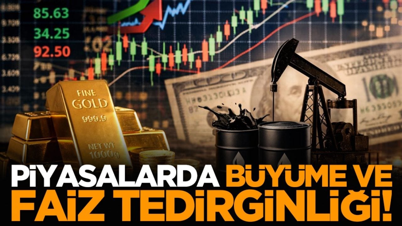 Piyasalarda büyüme ve faiz tedirginliği!