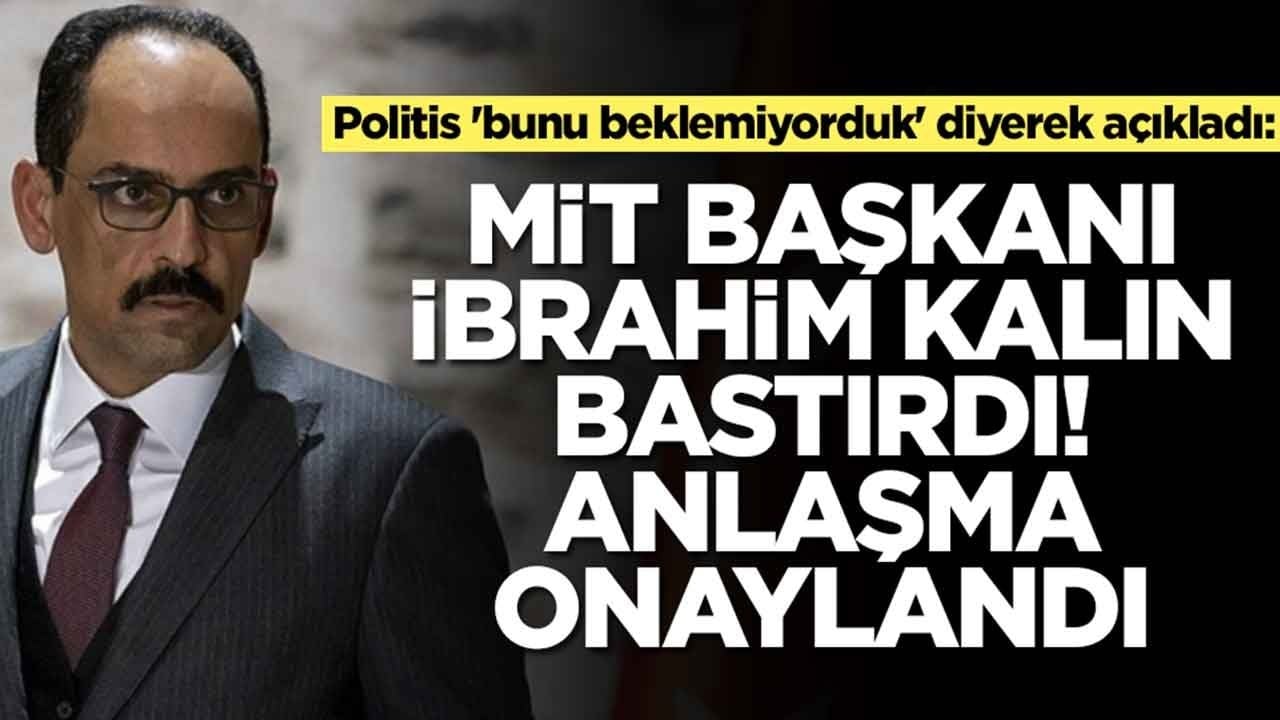 Politis 'bunu beklemiyorduk' diyerek açıkladı: MİT Başkanı İbrahim Kalın bastırdı, anlaşma onaylandı