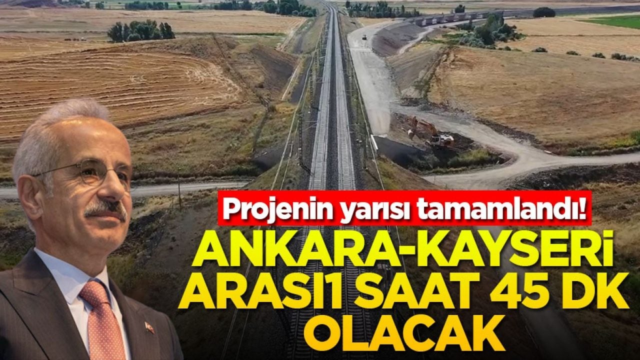 Projenin yarısı tamamlandı! Ankara-Kayseri arası 1 saat 45 dakika olacak