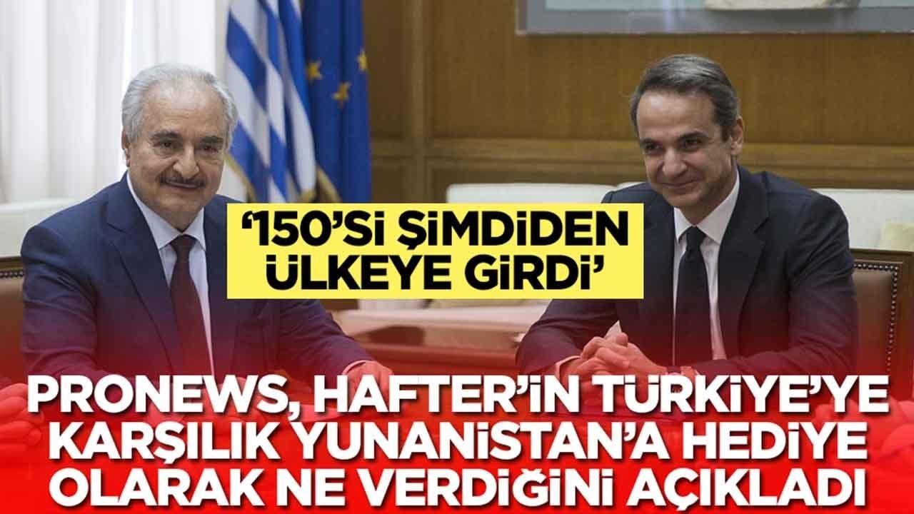 Pronews, Hafter'in Türkiye'ye karşılık Yunaistan'a hediye olarak ne verdiğini açıkladı: 150'si giriş yaptı
