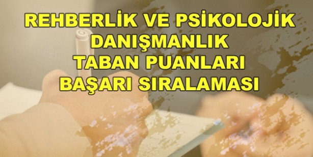 Rehberlik ve Psikolojik Danışmanlık taban puanları 2022: Rehberlik ve Psikolojik Danışmanlık başarı sıralamaları