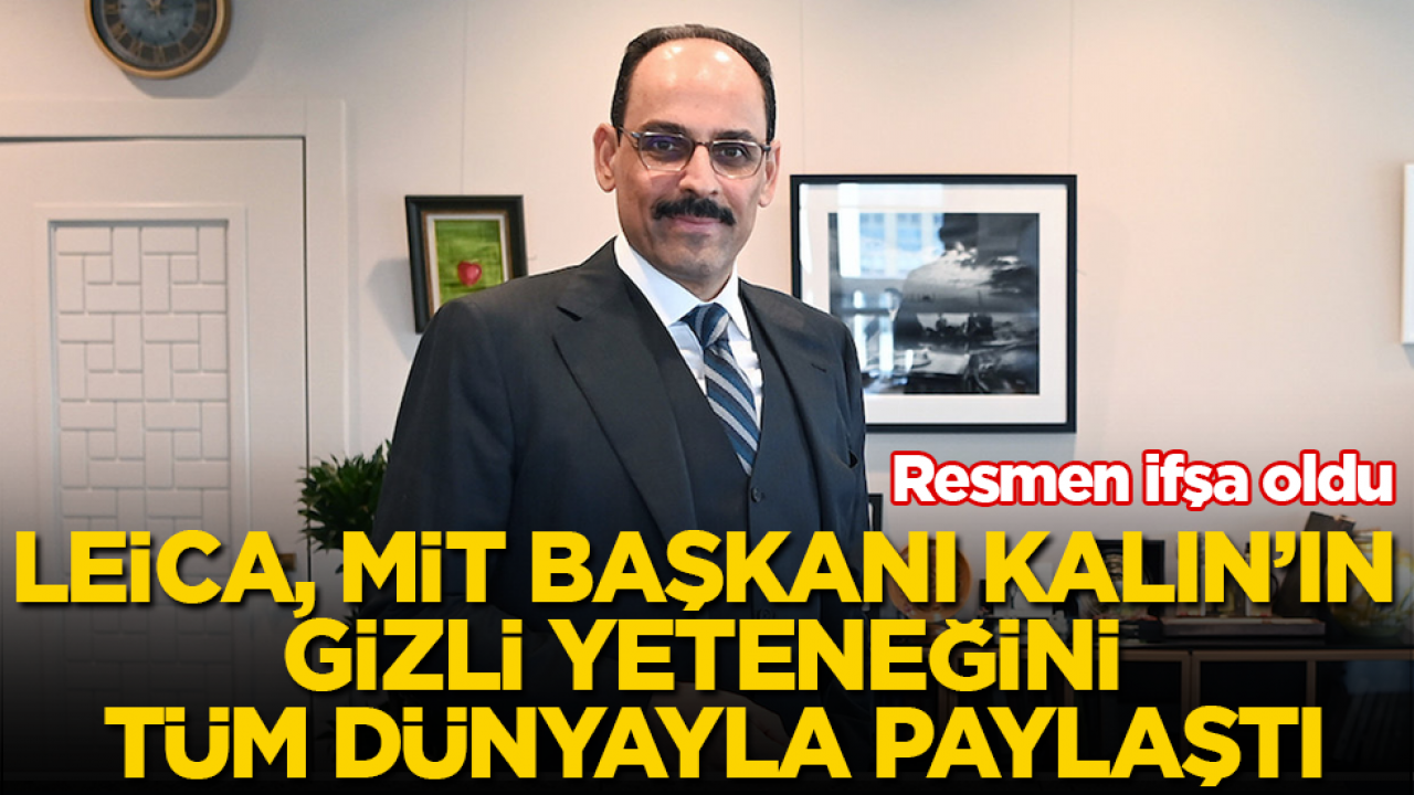 Resmen ifşa oldu! Leica, MİT Başkanı Kalın’ın gizli yeteneğini tüm dünyayla paylaştı