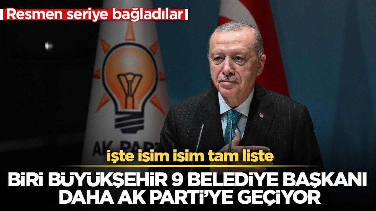 Resmen seriye bağladılar! Biri büyükşehir 9 belediye başkanı daha AK Parti’ye geçiyor: İşte isim isim tam liste