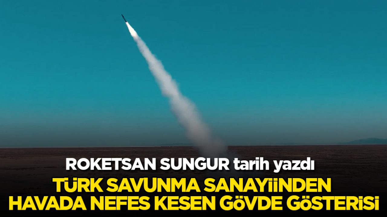 ROKETSAN SUNGUR tarih yazdı! Türk savunma sanayiinden havada nefes kesen gövde gösterisi