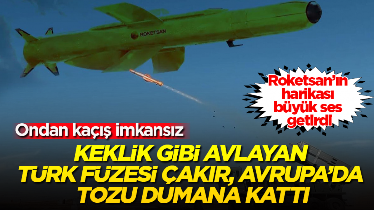 Roketsan’ın harikası büyük ses getirdi! Keklik gibi avlayan Türk füzesi ÇAKIR, Avrupa’da tozu dumana kattı: Ondan kaçış imkansız