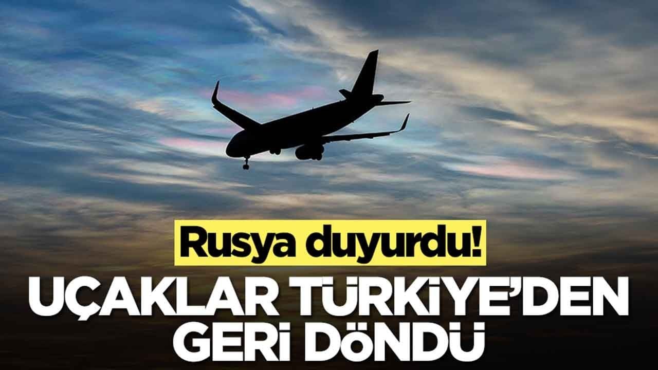 Rusya duyurdu: Uçaklar Türkiye'den geri döndü