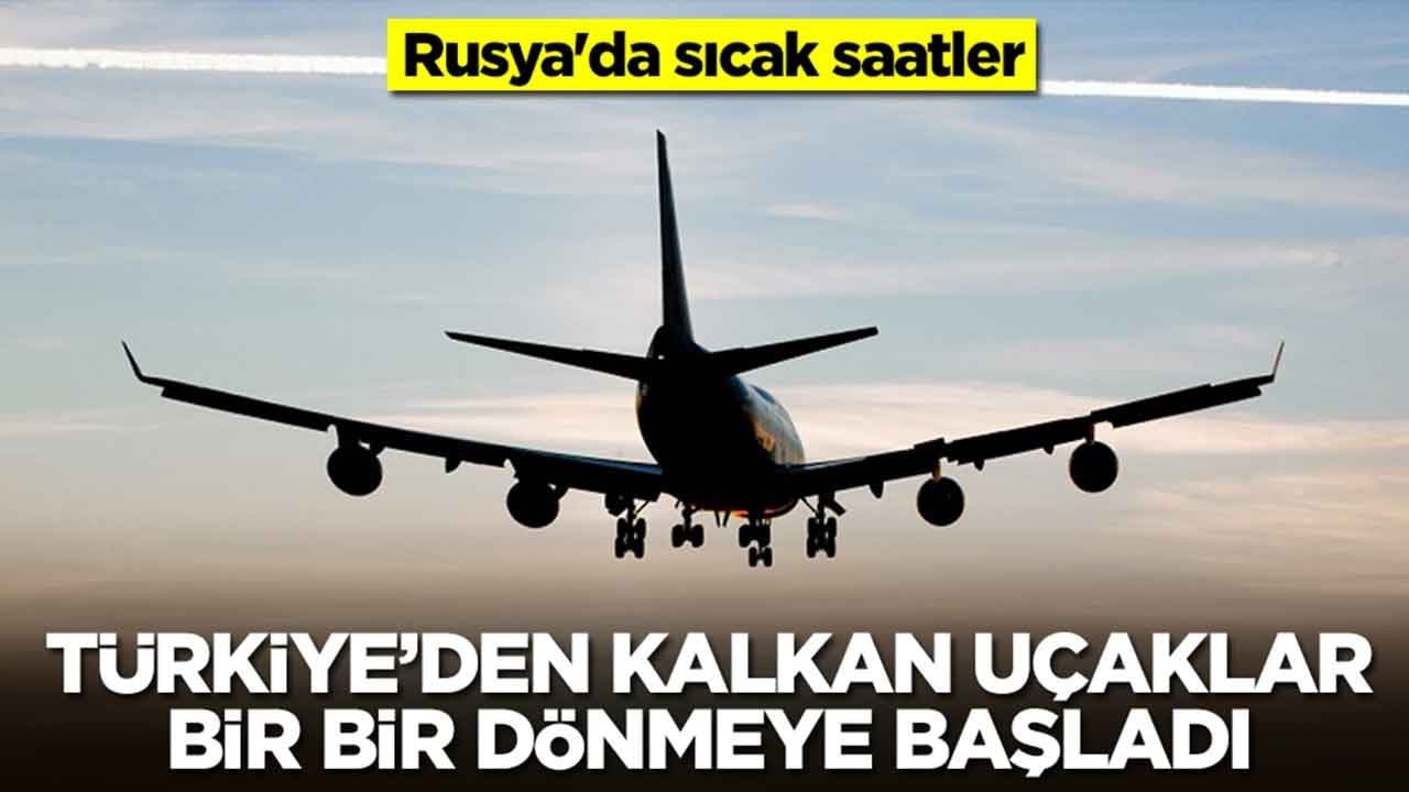 Rusya'da sıcak saatler: Türkiye'den kalkan uçaklar bir bir dönmeye başladı