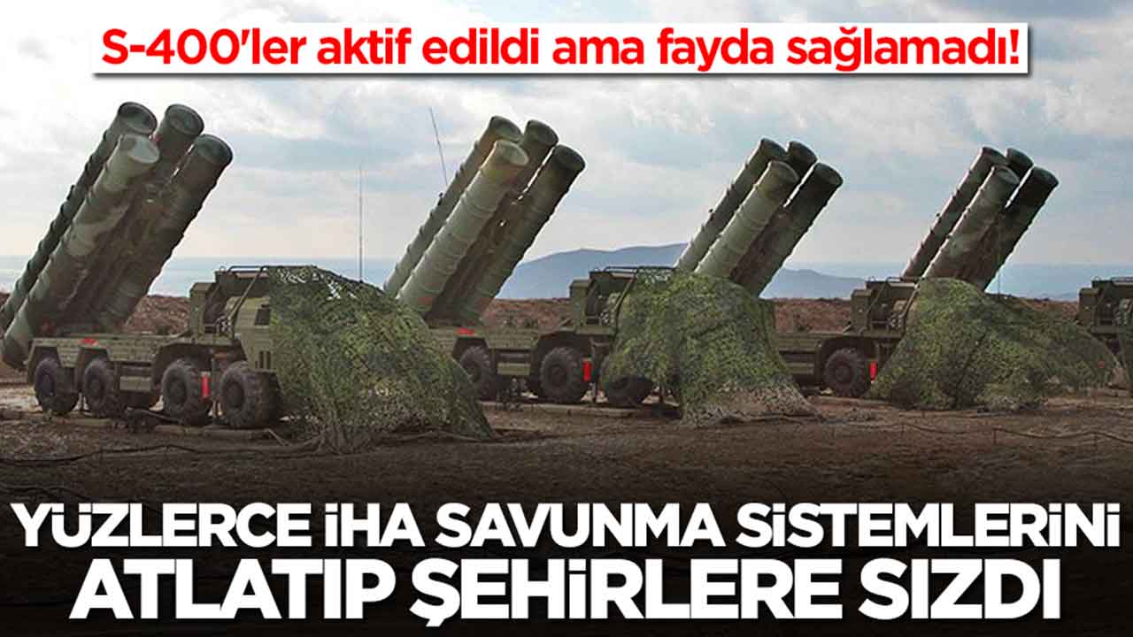 S-400'ler acil olarak aktif edildi ama fayda sağlamadı: Yüzlerce İHA şehirlere sızdı