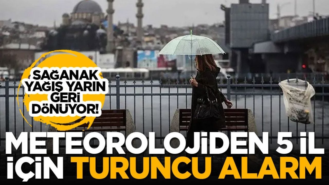 Sağanak yağış yarın geri dönüyor! Meteorolojiden 5 il için turuncu alarm