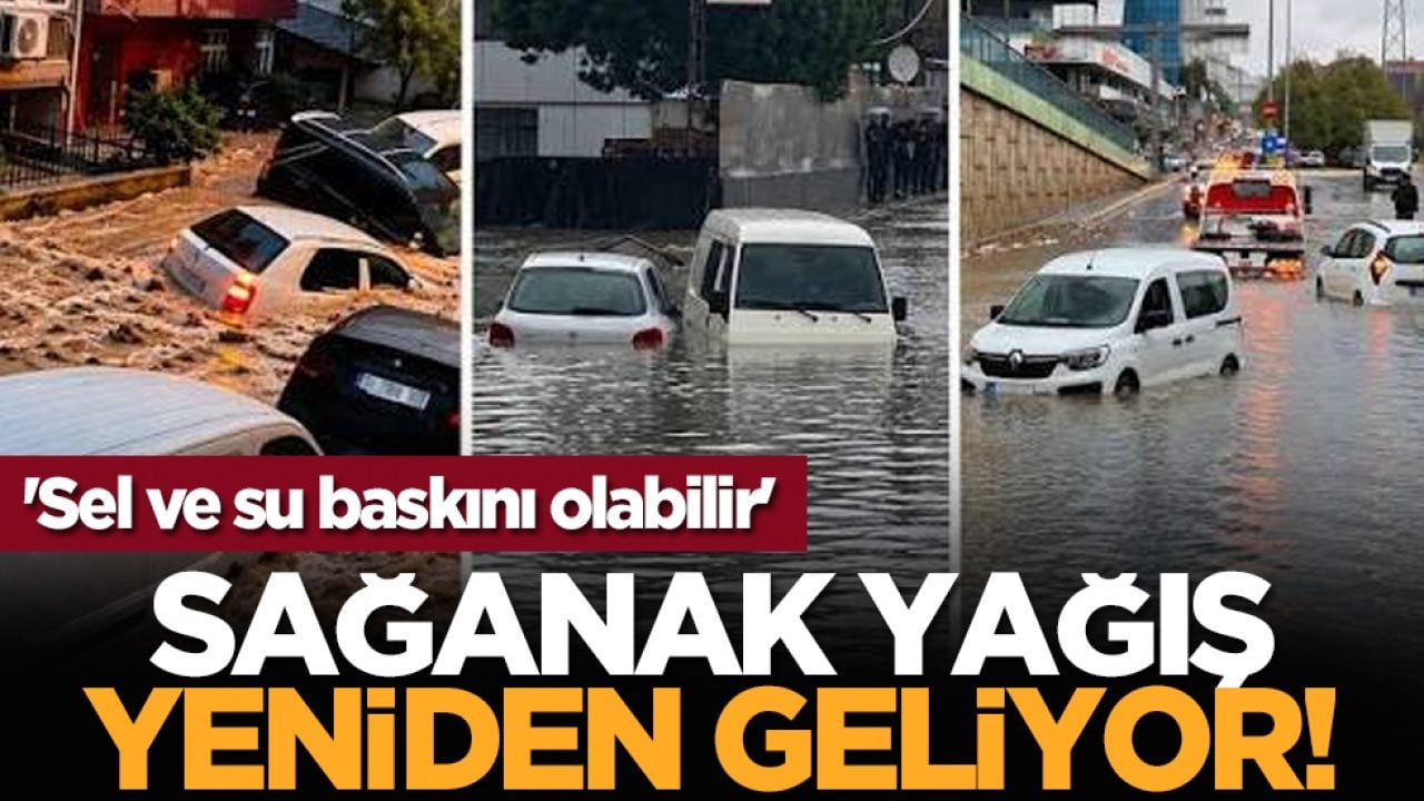 Sağanak yağış yeniden geliyor! 'Sel ve su baskını olabilir'