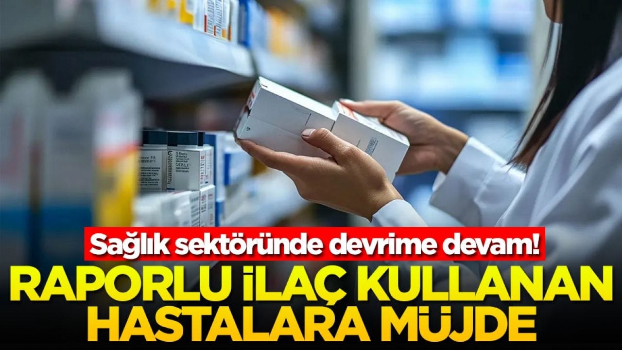 Sağlık sektöründe devrime devam! Raporlu ilaç kullanan hastalara müjde