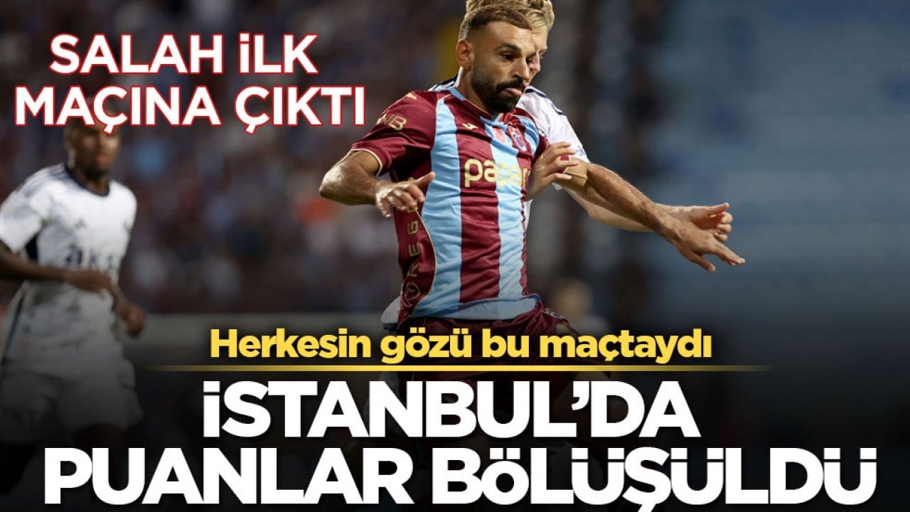Salah ilk maçına çıktı! Herkesin gözü bu maçtaydı! İstanbul’da puanlar bölüşüldü