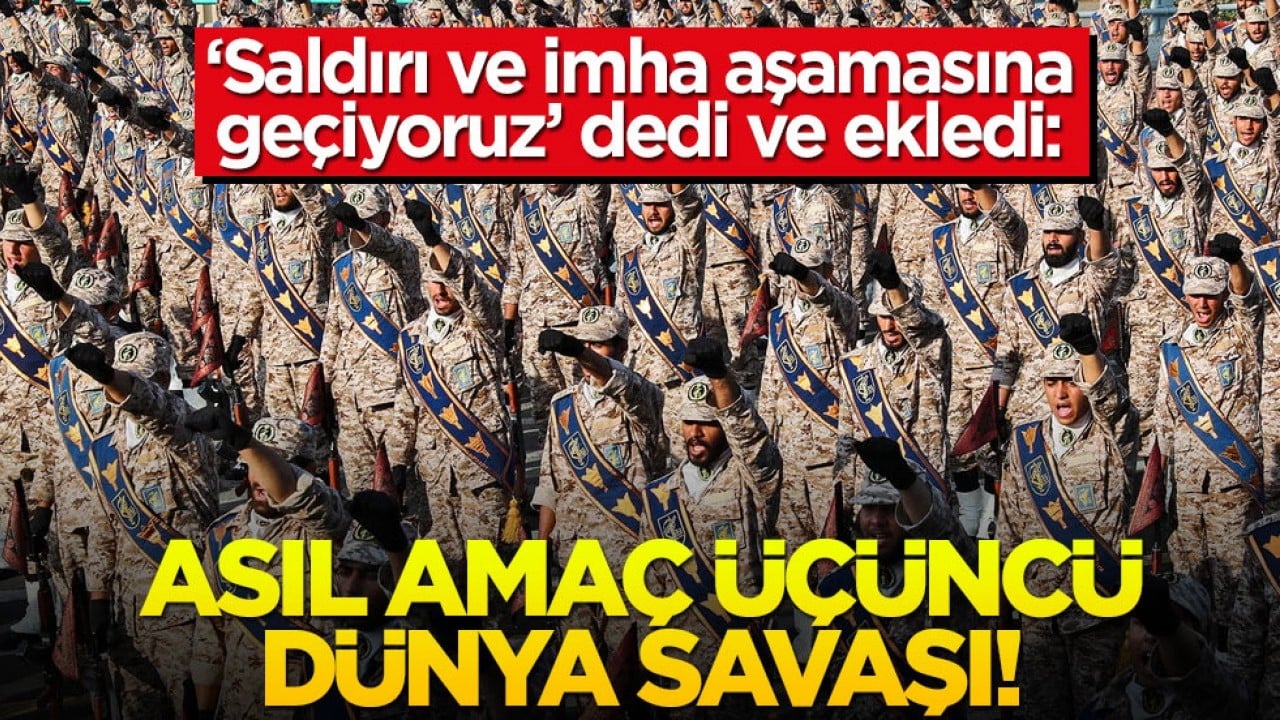 'Saldırı ve imha aşamasına geçiyoruz' dedi ve ekledi: Asıl amaç üçüncü dünya savaşı!