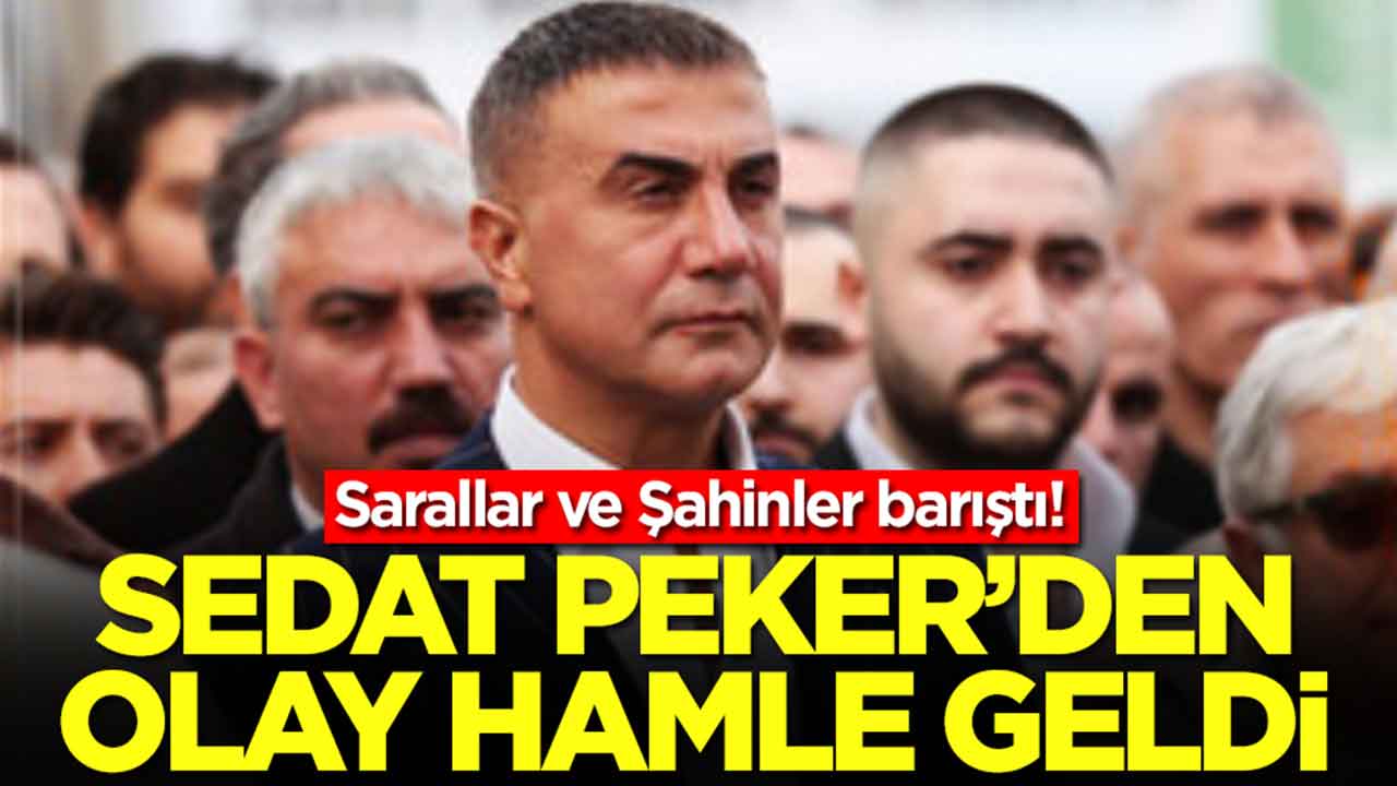 Sarallar ve Şahinler barıştı: Sedat Peker'den olay hamle geldi
