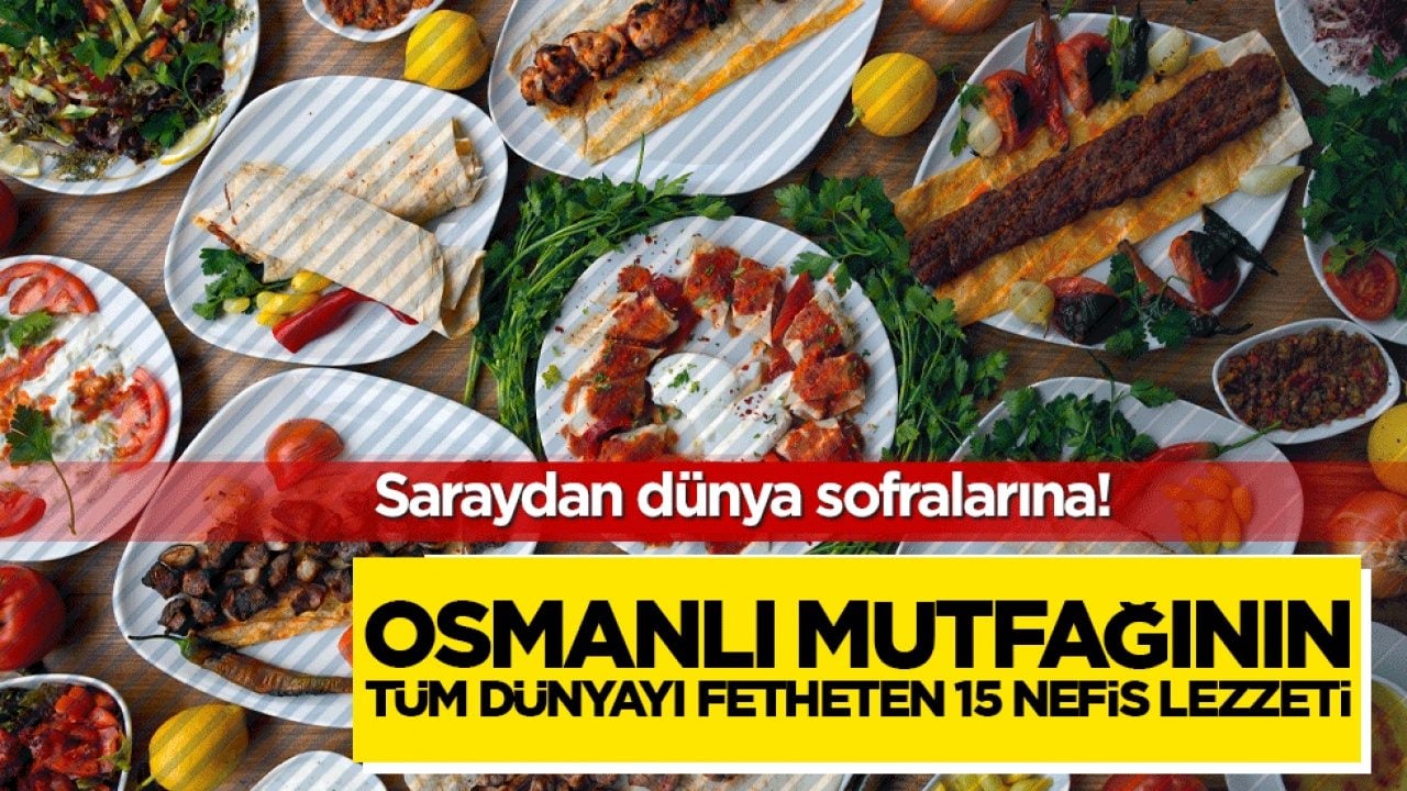 Saraydan dünya sofralarına! Osmanlı mutfağının tüm dünyayı fetheten 15 nefis lezzeti