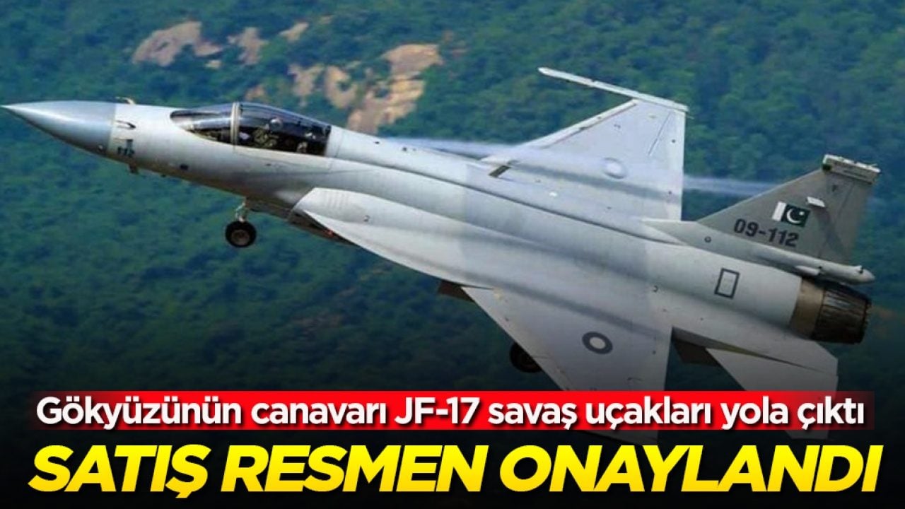 Satış resmen onaylandı! Gökyüzünün canavarı JF-17 savaş uçakları yola çıktı