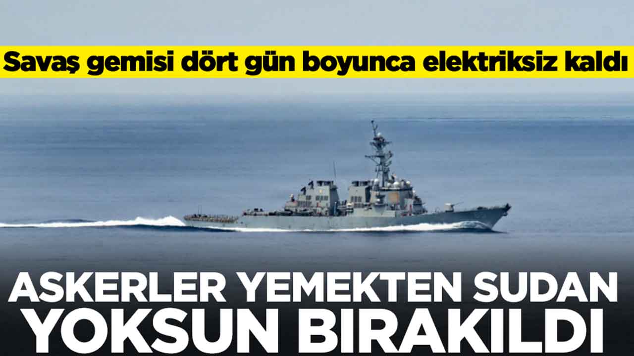 Savaş gemisi dört gün boyunca elektriksiz kaldı: Askerler yemekten sudan yoksun bırakıldı