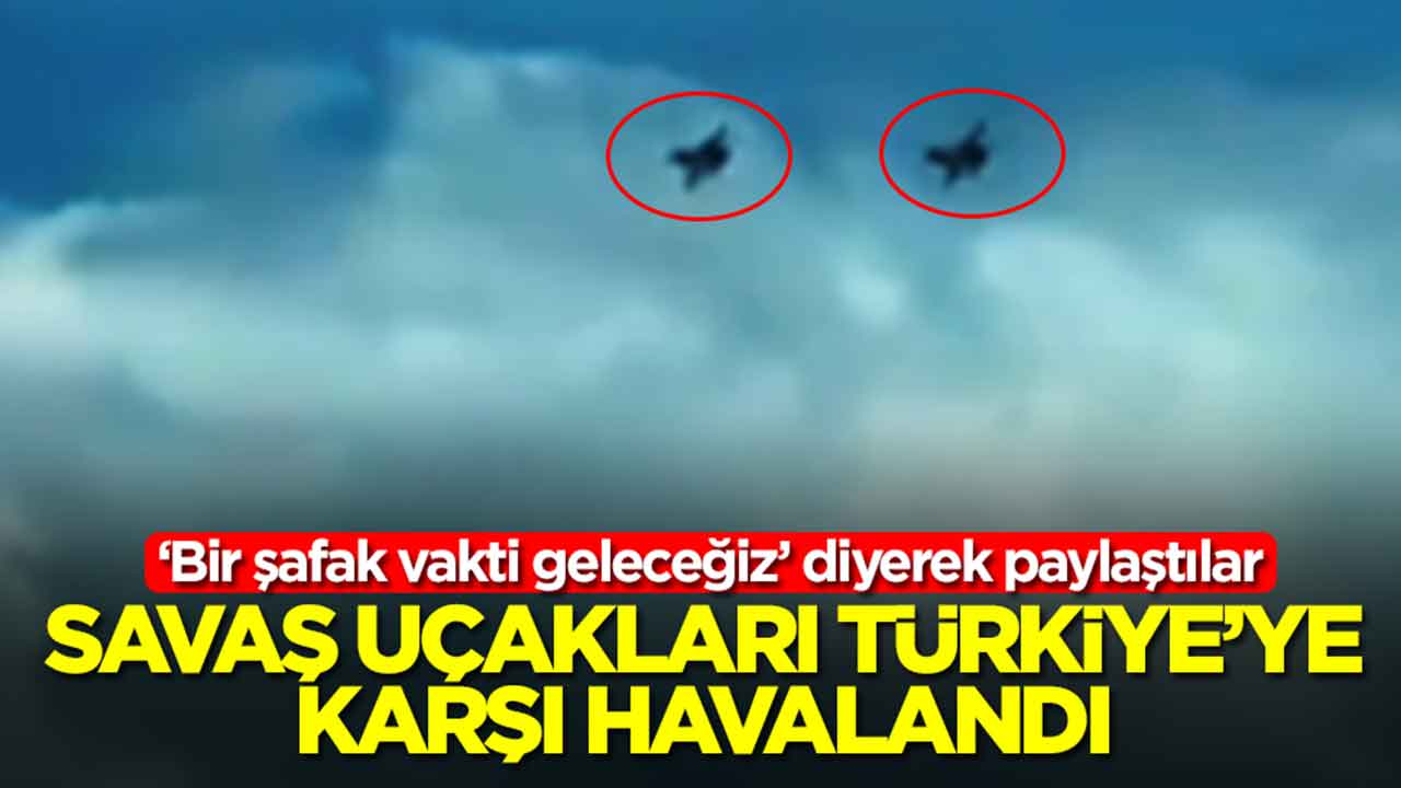 Savaş uçakları Türkiye'ye karşı havalandı: Bir şafak vakti geleceğiz