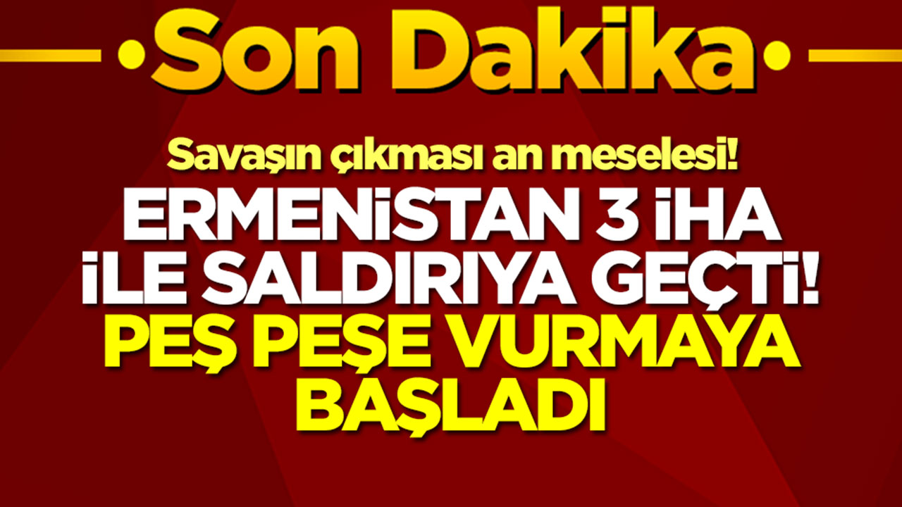 Savaşın çıkması an meselesi! Ermenistan 3 İHA ile saldırıya geçti, peş peşe vurmaya başladı