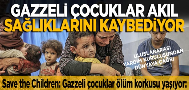 Save the Children: Gazzeli çocuklar ölüm korkusuyla karşı karşıya... Uluslararası yardım kuruluşundan dünyaya çağrı... Gazzeli çocuklar akıl sağlıklarını kaybediyor