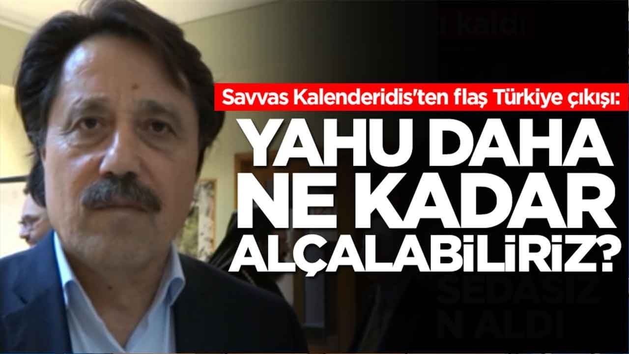 Savvas Kalenderidis'ten flaş Türkiye çıkışı: Yahu daha ne kadar alçalabiliriz