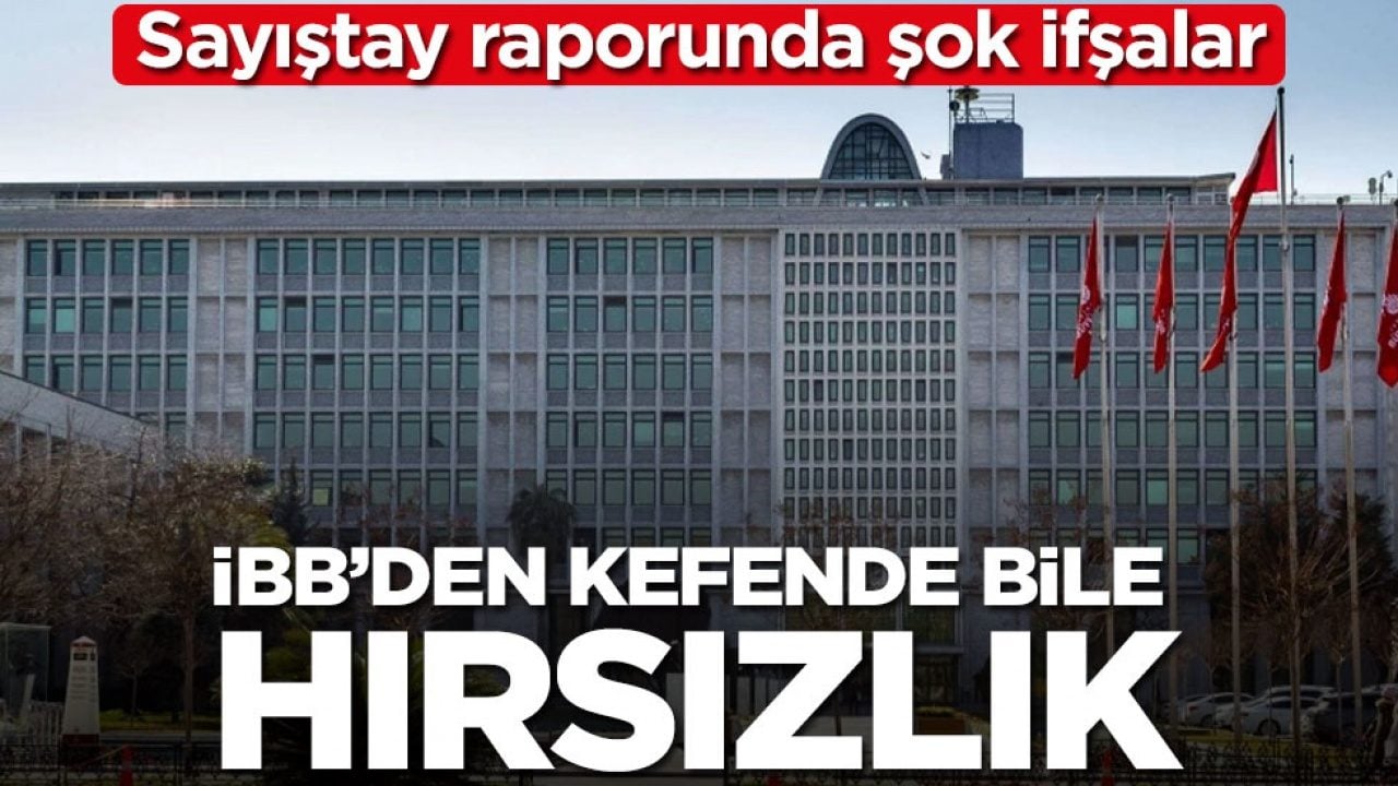 Sayıştay raporunda şok ifşalar! İBB’den kefende bile hırsızlık