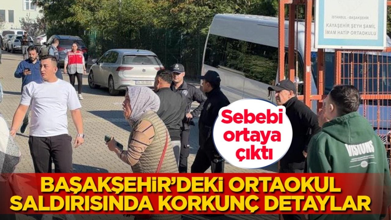 Sebebi ortaya çıktı! Başakşehir’deki ortaokul saldırısında korkunç detaylar 