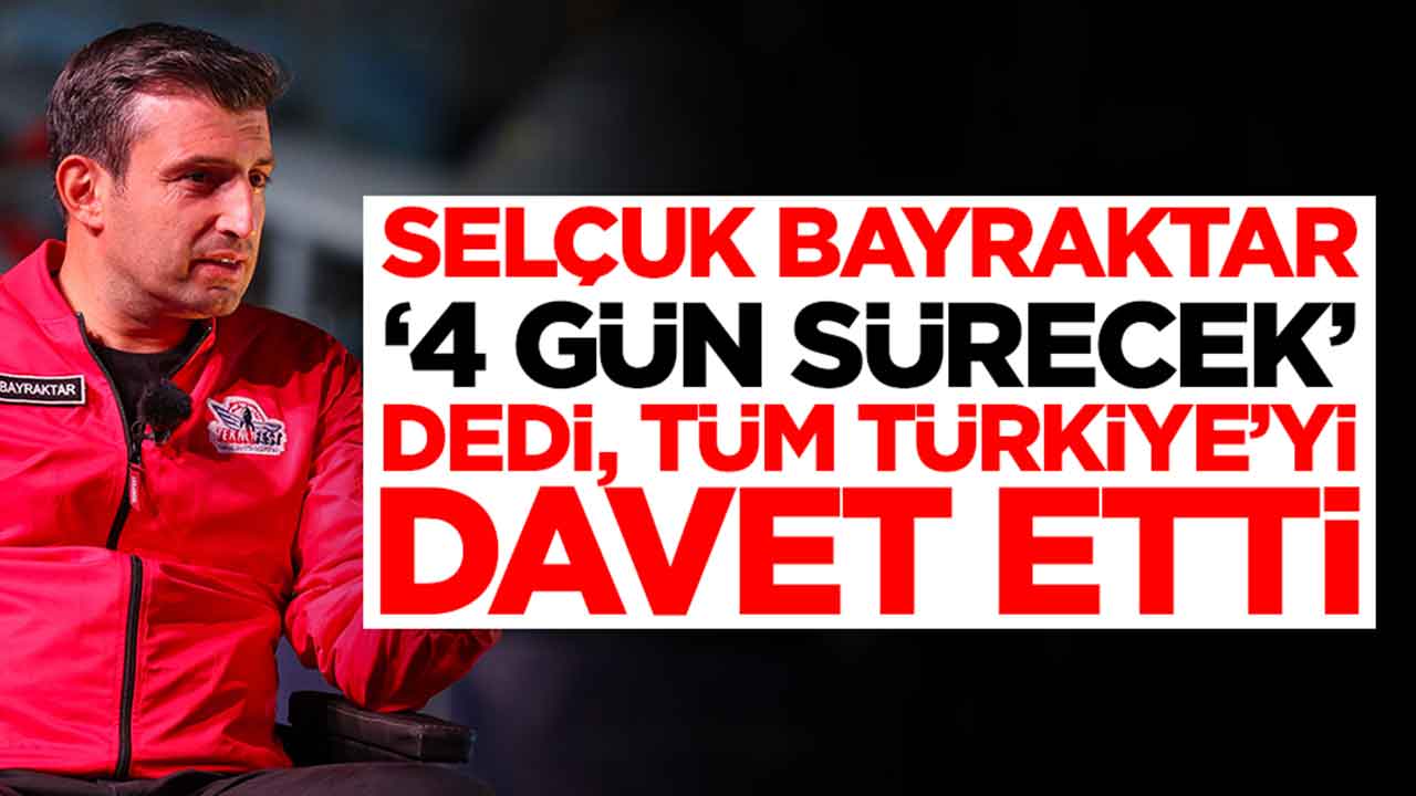 Selçuk Bayraktar '4 gün boyunca sürecek' dedi: Tüm Türkiye'yi davet etti