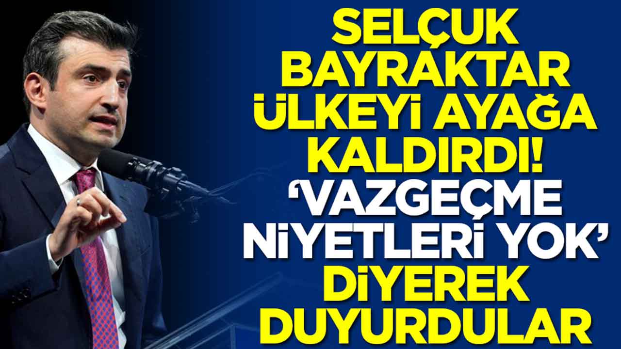 Selçuk Bayraktar ülkeyi ayağa kaldırdı: 'Vazgeçmeyecekler' diyerek duyurdular