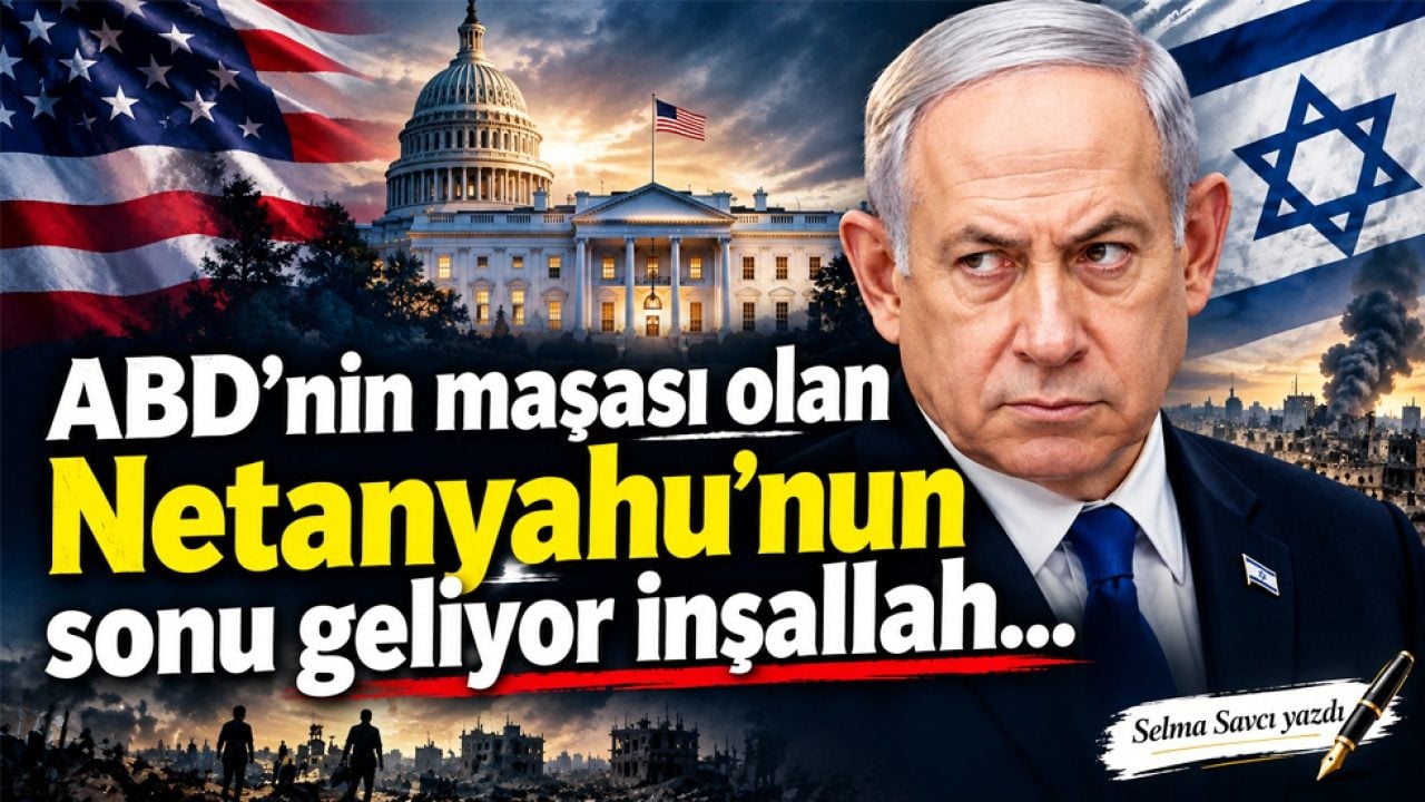 Selma Savcı yazdı: ABD'nin maşası olan Netanyahu'nun sonu geliyor inşallah...