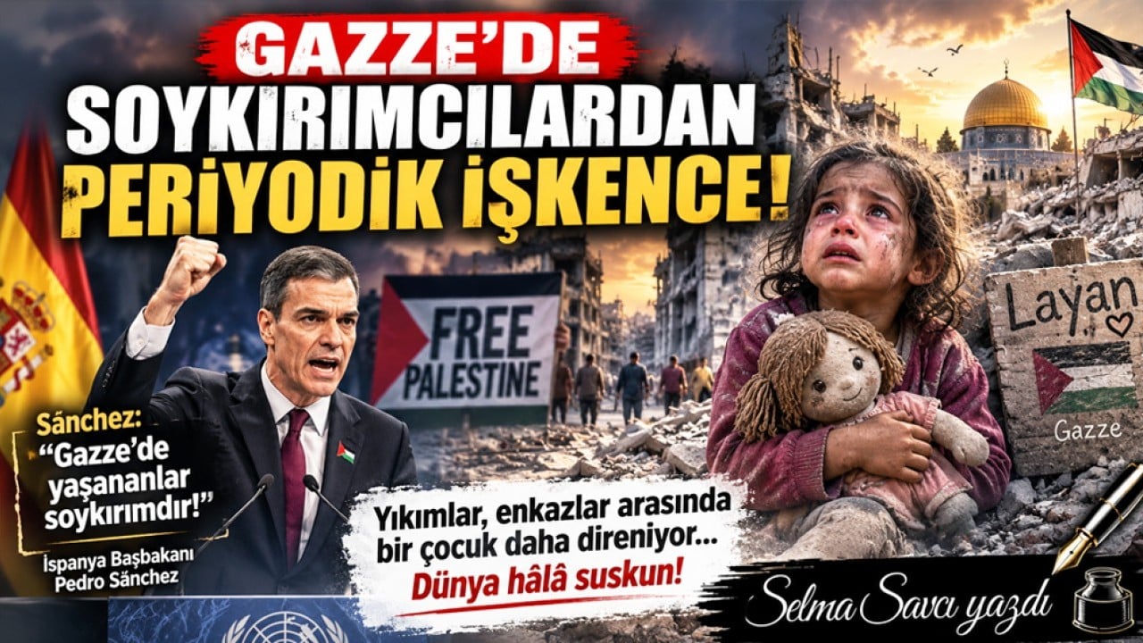 Selma Savcı yazdı: Gazze'de soykırımcılardan periyodik işkence!