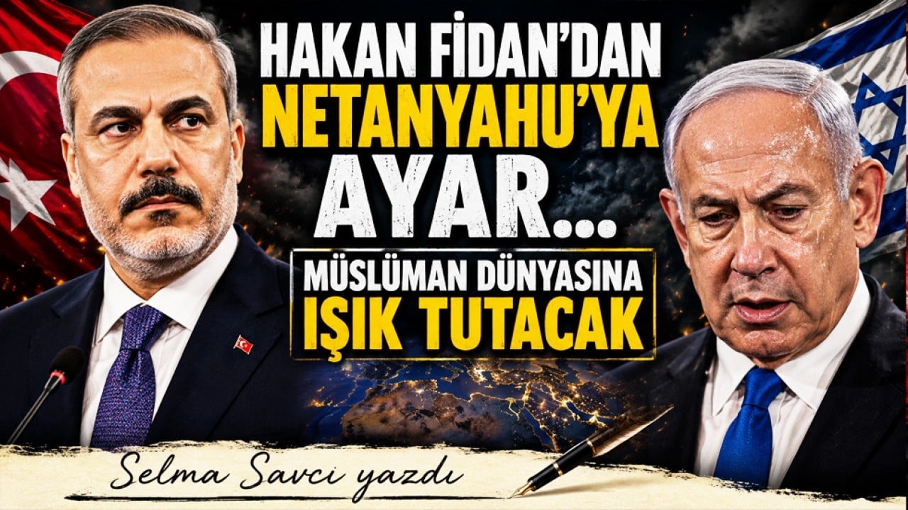 Selma Savcı yazdı: Hakan Fidan'dan Netanyahu'ya ayar... Müslüman dünyasına ışık tutacak