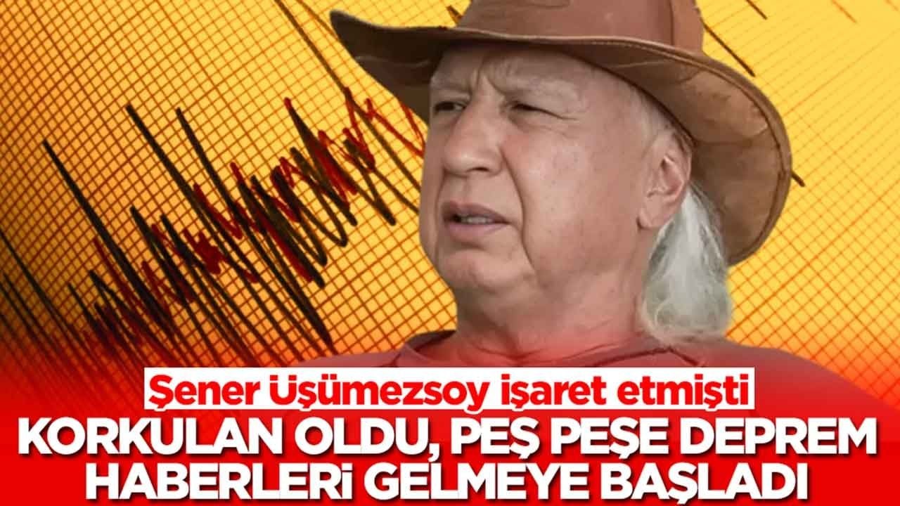 Şener Üşümezsoy işaret etmişti: Korkulan oldu, peş peşe deprem haberleri gelmeye başladı