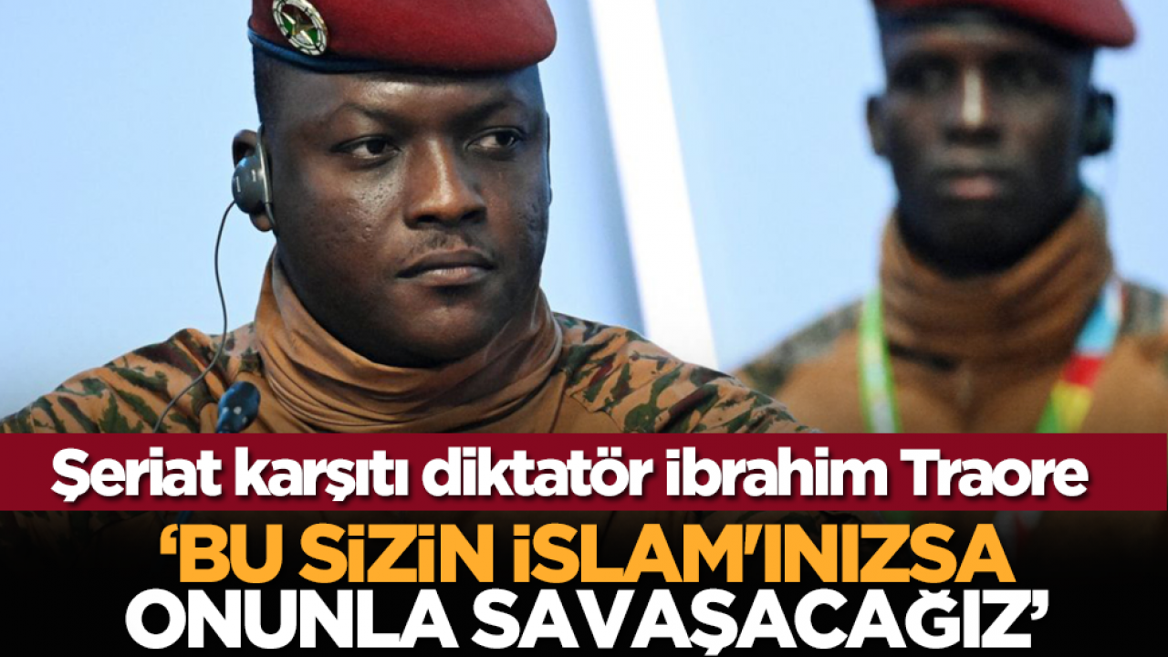 Şeriat karşıtı diktatör İbrahim Traore: 