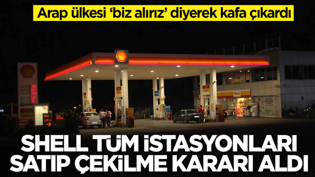 Shell tüm akaryakıt istasyonlarını satıp çekilme kararı aldı: Arap ülkesi 'bize satın' diyerek kafa çıkardı