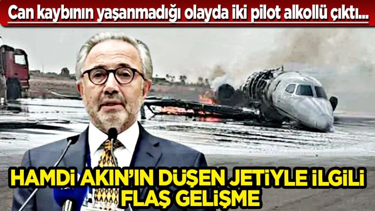 Sıcak gelişme: Hamdi Akın'a ait havalanan uçak alev alev yanmıştı! İki pilot alkollü çıktı