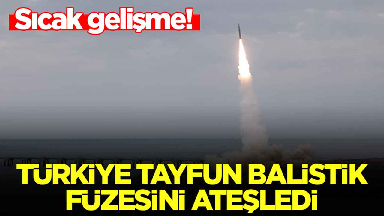 Sıcak gelişme: Türkiye Tayfun balistik füzesini ateşledi