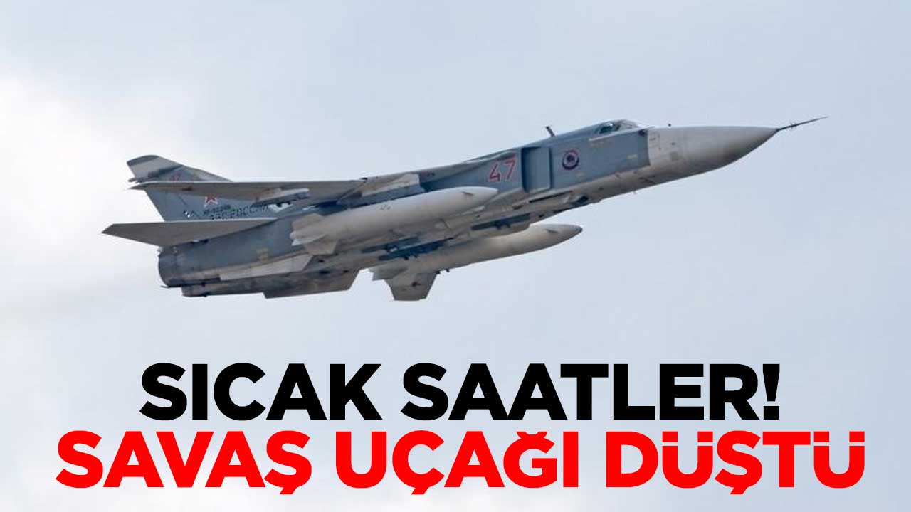 Sıcak saatler! Su-24M tipi bombardıman uçağı düştü