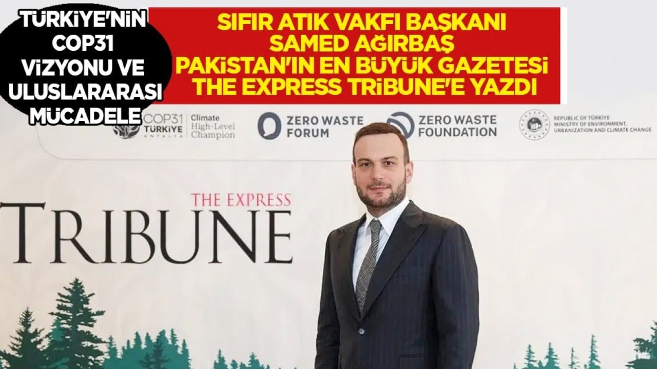 Sıfır Atık Vakfı Başkanı Samed Ağırbaş Pakistan'ın en büyük gazetesi The Express Tribune'e yazdı