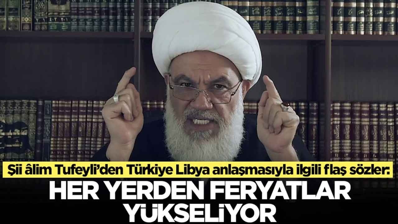 Şii âlim Tufeyli’den Türkiye Libya anlaşmasıyla ilgili flaş sözler: Her yerden feryatlar yükseliyor