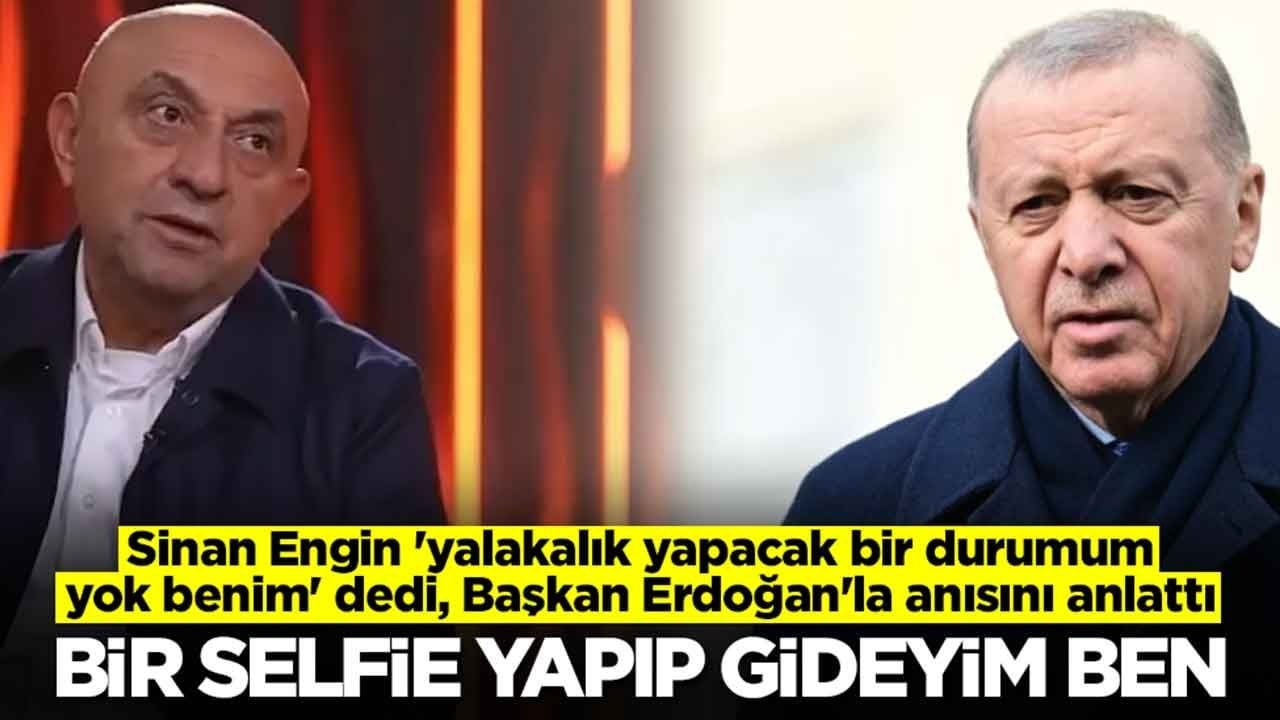 Sinan Engin 'yalakalık yapacak bir durumum yok benim' dedi, Erdoğan'la anısını anlattı: Bir selfie yapayım, ben gideyim