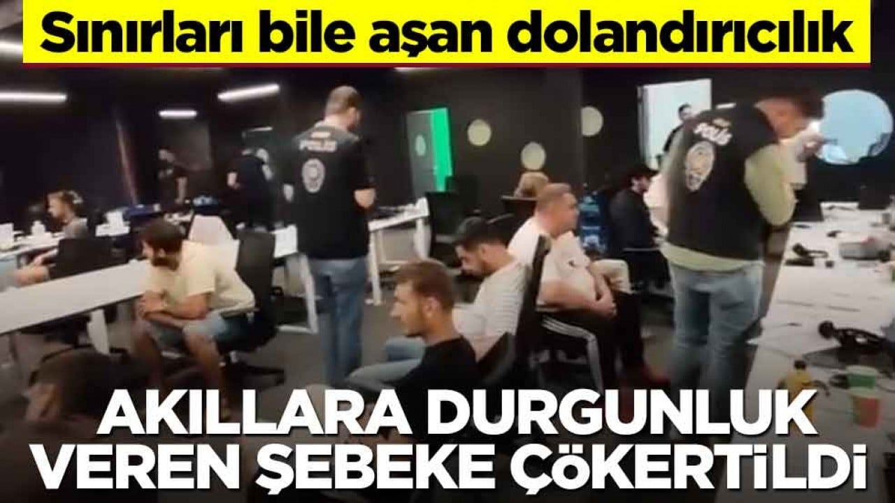 Sınırları bile aşan dolandırıcılık! Akıllara durgunluk veren şebeke çökertildi
